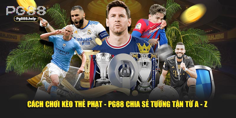 Cách Chơi Kèo Thẻ Phạt - Pg88 Chia Sẻ Tường Tận Từ A - Z