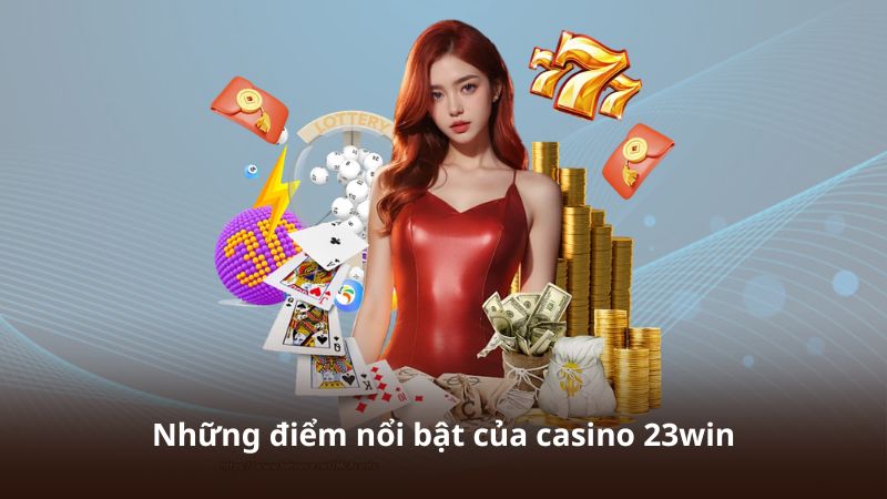 Những điểm nổi bật của casino 23win