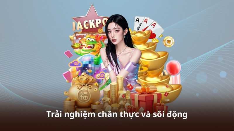 Trải nghiệm chân thực và sôi động